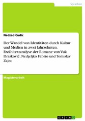 Der Wandel von Identitäten durch Kultur und Medien in zwei Jahrzehnten. Erzähltextanalyse der Romane von Vuk Dra?kovi?, Nedjeljko Fabrio und Tomislav Zajec