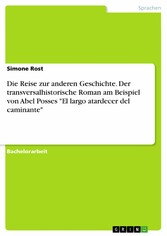 Die Reise zur anderen Geschichte. Der transversalhistorische Roman am Beispiel von Abel Posses  'El largo atardecer del caminante'