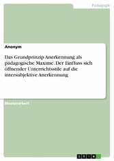 Das Grundprinzip Anerkennung als pädagogische Maxime. Der Einfluss sich öffnender Unterrichtsstile auf die intersubjektive Anerkennung