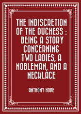 The Indiscretion of the Duchess : Being a Story Concerning Two Ladies, a Nobleman, and a Necklace