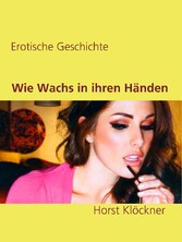 Wie Wachs in ihren Händen