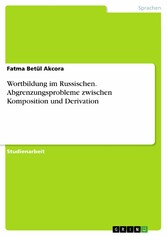 Wortbildung im Russischen. Abgrenzungsprobleme zwischen Komposition und Derivation