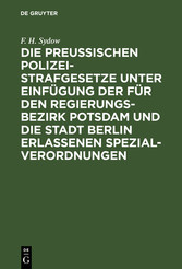 Die Preußischen Polizei-Strafgesetze unter Einfügung der für den Regierungs-Bezirk Potsdam und die Stadt Berlin erlassenen Spezial-Verordnungen