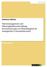 Talentmanagement und Führungskräfteentwicklung. Inventarisierung von Humankapital als strategisches Unternehmensziel