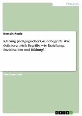 Klärung pädagogischer Grundbegriffe. Wie definieren sich Begriffe wie Erziehung, Sozialisation und Bildung?