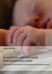 Klassische und moderne Bindungsforschung. Psychosoziale Grundlagen für die Persönlichkeitsentwicklung