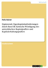 Ergänzende Eigenkapitalanforderungen durch Basel III. Kritische Würdigung des antizyklischen Kapitalpuffers und Kapitalerhaltungspuffers