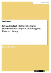 Einsendeaufgabe Fitnessökonomie. Jahresabschlussanalyse, Controlling und Kostenrechnung