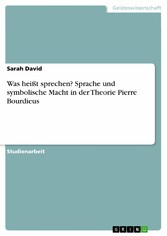 Was heißt sprechen? Sprache und symbolische Macht in der Theorie Pierre Bourdieus