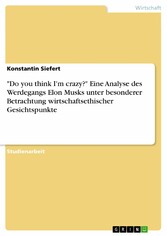 'Do you think I'm crazy?' Eine Analyse des Werdegangs Elon Musks unter besonderer Betrachtung wirtschaftsethischer Gesichtspunkte