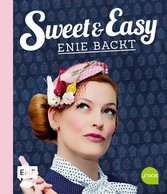 Sweet and Easy - Enie backt: Rezepte zum Fest fürs ganze Jahr