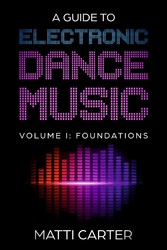 A Guide to Electronic Dance Music Volume 1: Foundations