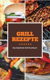 Grillrezepte, schnell, einfach und natürlich