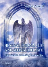 HEALING, ETERNAL LIFE AND SEEING THE LIGHT - Exercises for contacting the hereafter