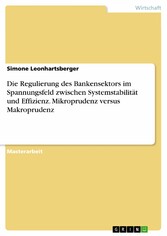 Die Regulierung des Bankensektors im Spannungsfeld zwischen Systemstabilität und Effizienz. Mikroprudenz versus Makroprudenz