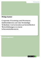 Corporate E-Learning und Persistenz. Einflussfaktoren auf eine beständige Teilnahme von Lernenden an betrieblichen Weiterbildungen in einem Lebensmittelkonzern