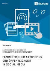 Feministischer Aktivismus und Öffentlichkeit in Social Media. Raumfüller oder Vehikel für gesellschaftliche Veränderungen?