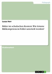 Bilder im schulischen Kontext. Wie könnte Bildkompetenz in Felder unterteilt werden?