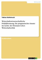 Wirtschaftswissenschaftliche Politikberatung. Ein pragmatischer Ansatz im Lichte der Homann'schen Wirtschaftsethik