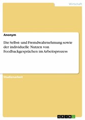 Die Selbst- und Fremdwahrnehmung sowie der individuelle Nutzen von Feedbackgesprächen im Arbeitsprozess