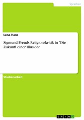 Sigmund Freuds Religionskritik in 'Die Zukunft einer Illusion'