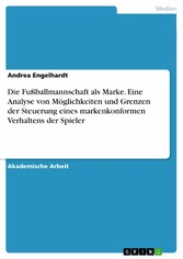 Die Fußballmannschaft als Marke. Eine Analyse von Möglichkeiten und Grenzen der Steuerung eines markenkonformen Verhaltens der Spieler