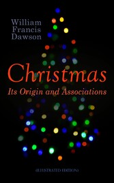 Christmas: Its Origin and Associations (Illustrated Edition)