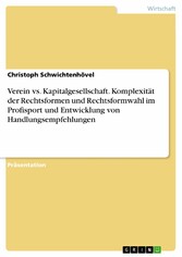 Verein vs. Kapitalgesellschaft. Komplexität der Rechtsformen und Rechtsformwahl im Profisport und Entwicklung von Handlungsempfehlungen