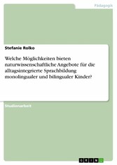 Welche Möglichkeiten bieten naturwissenschaftliche Angebote für die alltagsintegrierte Sprachbildung monolingualer und bilingualer Kinder?