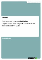 Determinanten gesundheitlicher Ungleichheit. Eine empirische Analyse auf Basis der ALLBUS 2014