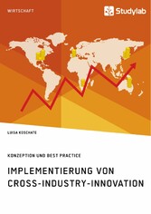 Implementierung von Cross-Industry-Innovation. Konzeption und Best Practice