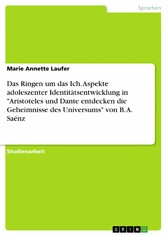 Das Ringen um das Ich. Aspekte adoleszenter Identitätsentwicklung in 'Aristoteles und Dante entdecken die Geheimnisse des Universums' von B. A. Saénz