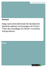 Frage nach dem Kriterium für moralisches Handeln anhand von Auszügen des Textes 'Über die Grundlage der Moral' von Arthur Schopenhauer