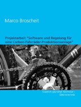 Projektarbeit &quot;Software und Regelung für eine Carbon-Fahrräder-Produktionsanlage&quot;