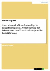 Anwendung des Neuroleaderships im Projektmanagement. Untersuchung der Erkenntnisse zum Neuro-Leadership auf die Projektführung