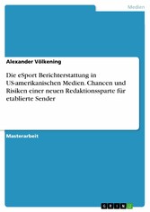 Die eSport Berichterstattung in US-amerikanischen Medien. Chancen und Risiken einer neuen Redaktionssparte für etablierte Sender