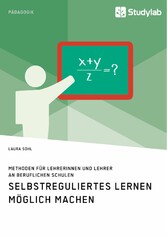 Selbstreguliertes Lernen möglich machen. Methoden für Lehrerinnen und Lehrer an beruflichen Schulen