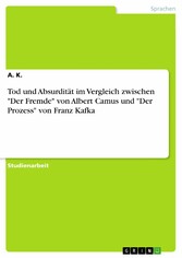 Tod und Absurdität im Vergleich zwischen 'Der Fremde' von Albert Camus und 'Der Prozess' von Franz Kafka