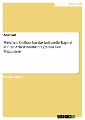 Welchen Einfluss hat das kulturelle Kapital auf die Arbeitsmarktintegration von Migranten?