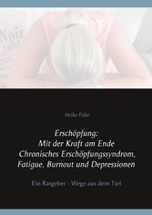 Erschöpfung: Mit der Kraft am Ende Chronisches Erschöpfungssyndrom, Fatigue, Burnout und Depressionen