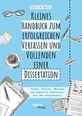 Kleines Handbuch zum erfolgreichen Verfassen und Vollenden einer Dissertation. Tipps, Tricks, Übungen und amüsante Anekdoten aus der Studienzeit