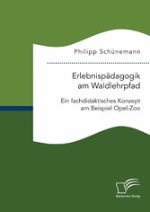 Erlebnispädagogik am Waldlehrpfad. Ein fachdidaktisches Konzept am Beispiel Opel-Zoo