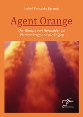 Agent Orange: Der Einsatz von Herbiziden im Vietnamkrieg und die Folgen