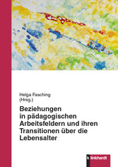 Beziehungen in pädagogischen Arbeitsfeldern und ihren Transitionen über die Lebensalter