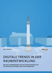 Digitale Trends in der Raumentwicklung. Welche Auswirkungen hat die Digitalisierung auf die räumliche Entwicklung von Darmstadt?