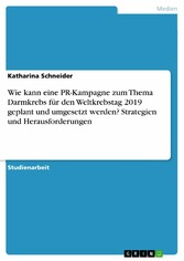 Wie kann eine PR-Kampagne zum Thema Darmkrebs für den Weltkrebstag 2019 geplant und umgesetzt werden? Strategien und Herausforderungen