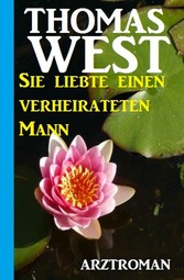 Sie liebte einen verheirateten Mann: Arztroman