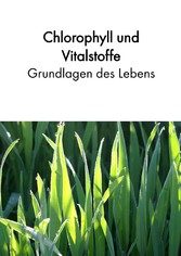 Chlorophyll und Vitalstoffe - Grundlagen des Lebens