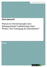 Warum ist Oswald Spengler kein Kulturpessimist? Aufarbeitung seines Werkes 'Der Untergang des Abendlandes'