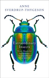 Extraordinary Insects: Weird. Wonderful. Indispensable. The ones who run our world.